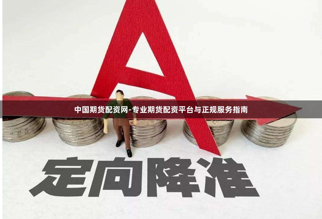 中国期货配资网-专业期货配资平台与正规服务指南